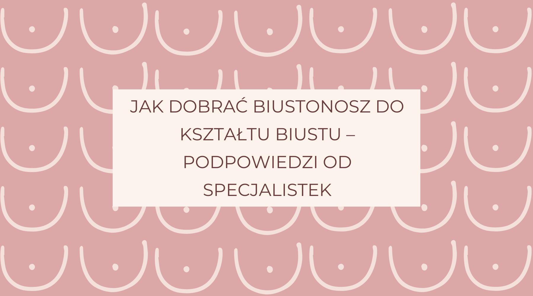 Jak dobrać biustonosz do kształtu biustu – podpowiedzi od specjalistek