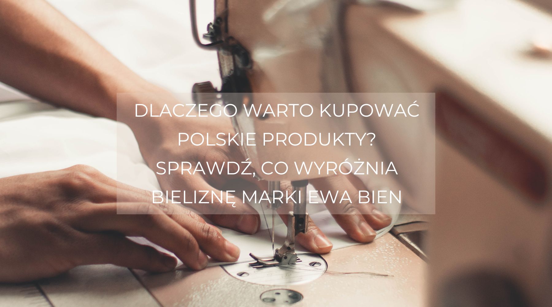 Dlaczego warto kupować polskie produkty? Sprawdź, co wyróżnia bieliznę marki Ewa Bien